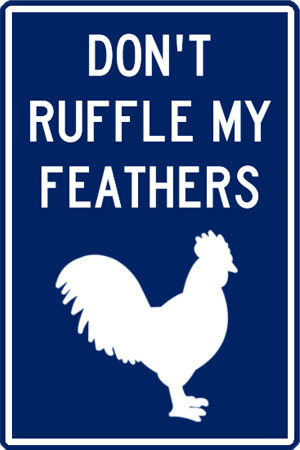 Sign - Don't ruffle my feathers