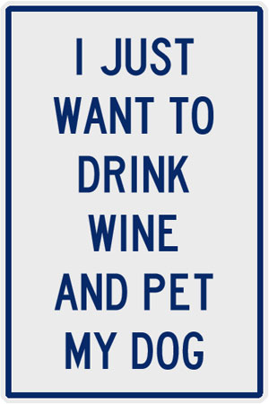 Sign - I just want to drink wine and pet my dog